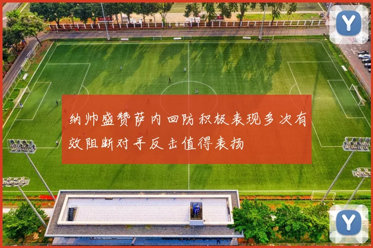 纳帅盛赞萨内回防积极表现多次有效阻断对手反击值得表扬