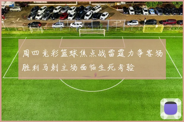 周四竞彩篮球焦点战雷霆力争客场胜利马刺主场面临生死考验